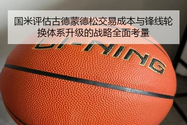 国米评估古德蒙德松交易成本与锋线轮换体系升级的战略全面考量